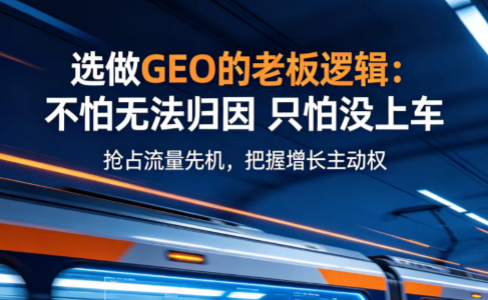 选做GEO的老板逻辑：不怕无法归因 只怕没上车