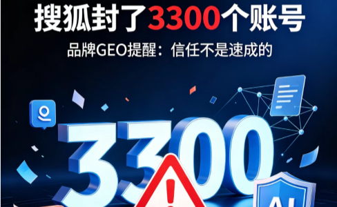 搜狐封了3300个账号，品牌GEO提醒：信任不是速成的