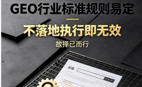 GEO行业标准规则易定：不落地执行即无效 故择己而行