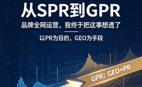 从SPR到GPR（GEO+PR）：品牌全网运营，我终于把这事想透了